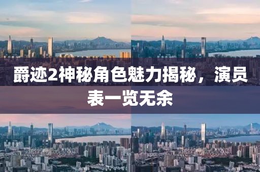 爵迹2神秘角色魅力揭秘，演员表一览无余