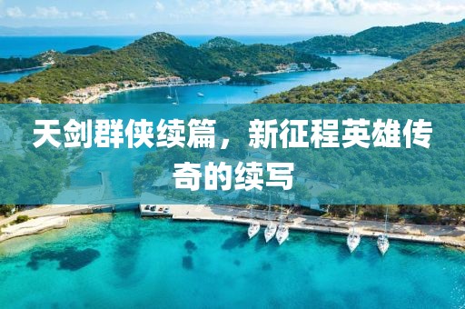 天剑群侠续篇，新征程英雄传奇的续写