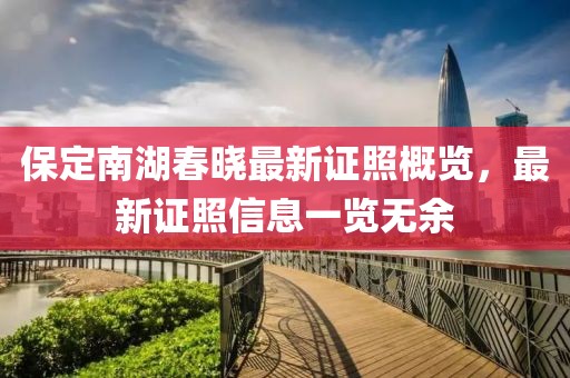 保定南湖春晓最新证照概览，最新证照信息一览无余