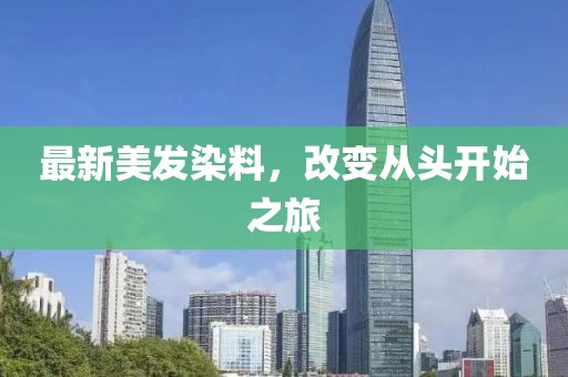 最新美发染料，改变从头开始之旅