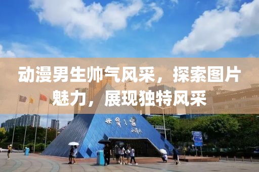 动漫男生帅气风采，探索图片魅力，展现独特风采