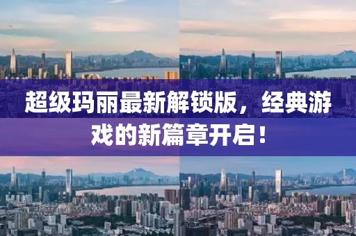 超级玛丽最新解锁版，经典游戏的新篇章开启！