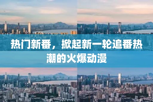热门新番，掀起新一轮追番热潮的火爆动漫