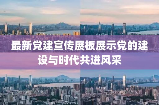 最新党建宣传展板展示党的建设与时代共进风采