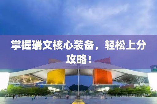 掌握瑞文核心装备，轻松上分攻略！