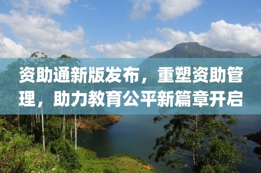 资助通新版发布，重塑资助管理，助力教育公平新篇章开启