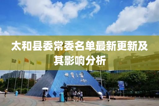 太和县委常委名单最新更新及其影响分析
