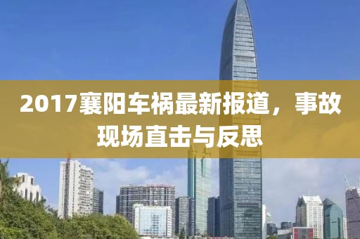2017襄阳车祸最新报道，事故现场直击与反思