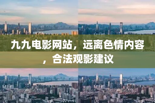 九九电影网站，远离色情内容，合法观影建议