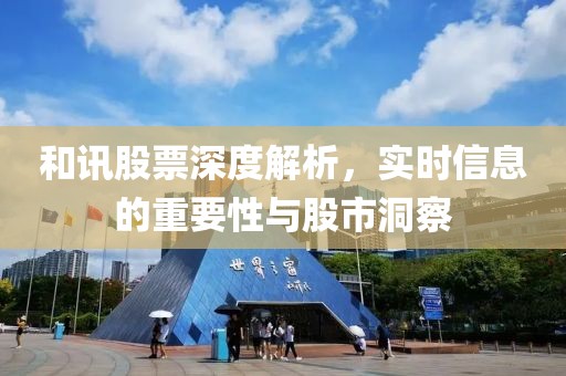和讯股票深度解析，实时信息的重要性与股市洞察