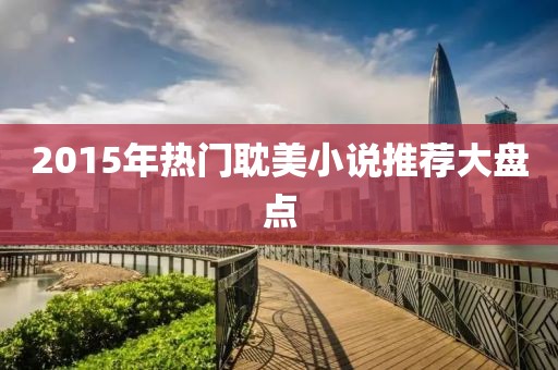2015年热门耽美小说推荐大盘点