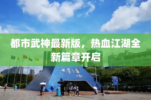 都市武神最新版，热血江湖全新篇章开启