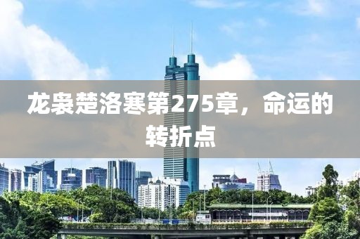 龙袅楚洛寒第275章，命运的转折点