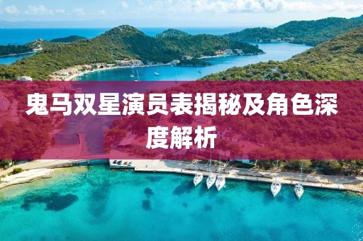 鬼马双星演员表揭秘及角色深度解析
