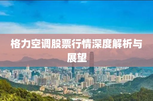 格力空调股票行情深度解析与展望