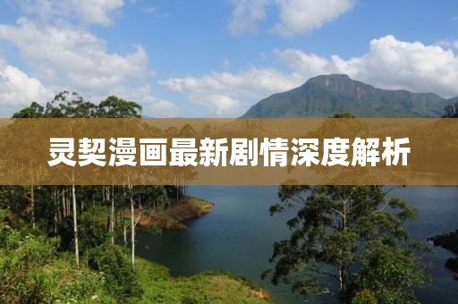 灵契漫画最新剧情深度解析