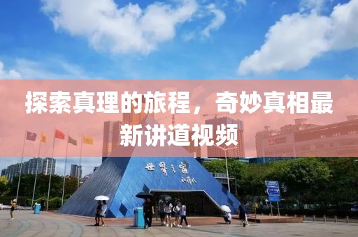 探索真理的旅程，奇妙真相最新讲道视频