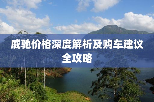 威驰价格深度解析及购车建议全攻略