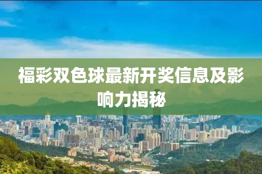 福彩双色球最新开奖信息及影响力揭秘